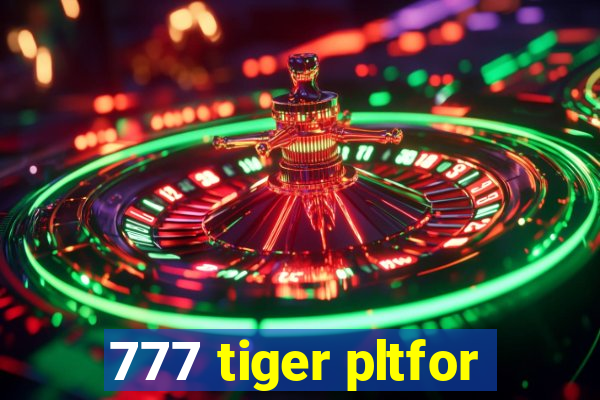 777 tiger pltfor